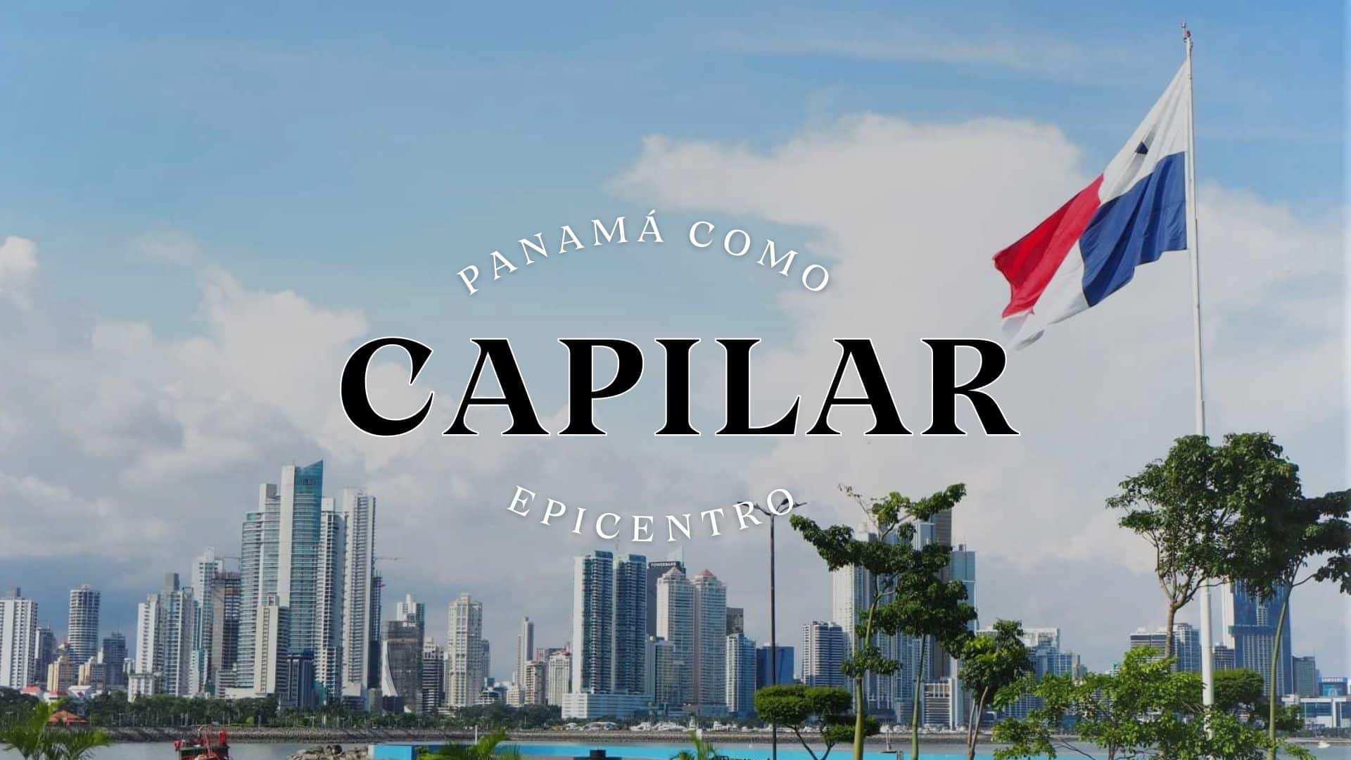 Panamá como Epicentro Capilar